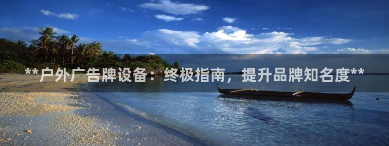 杏宇平台测速链接：**户外广告牌设备：终极指南，提升品牌知名度**