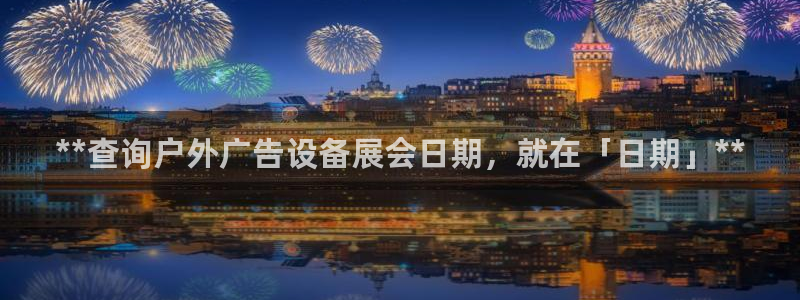杏宇平台代理怎么赚钱快：**查询户外广告设备展会日期，就在「日期」**
