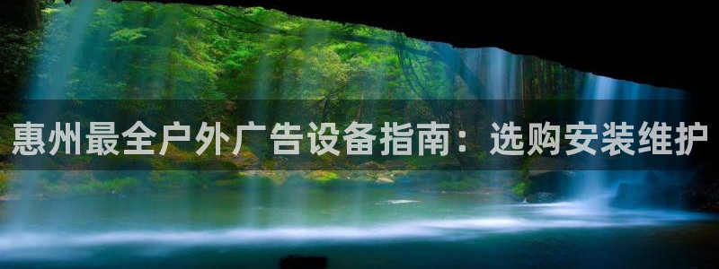 杏宇平台登录方法：惠州最全户外广告设备指南：选购安装维护