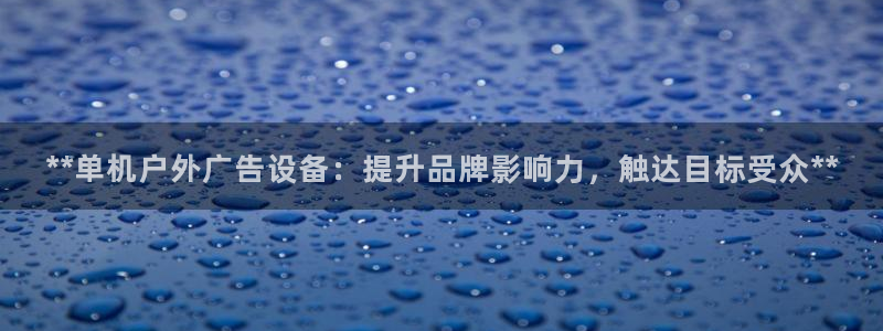 杏宇平台代理怎么样赚钱：**单机户外广告设备：提升品牌影响力，触达目标受众**