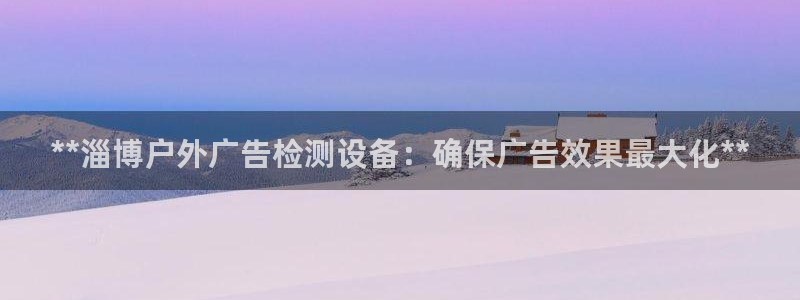 杏宇平台代理多少钱一个：**淄博户外广告检测设备：确保广告效果最大化**