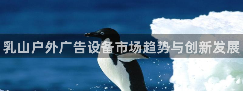 杏宇平台客服：乳山户外广告设备市场趋势与创新发展