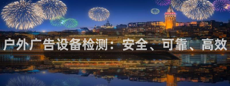杏宇平台官网注册：户外广告设备检测：安全、可靠、高效