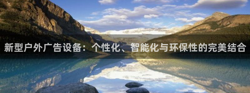 杏宇平台代理怎么赚钱：新型户外广告设备：个性化、智能化与环保性的完美结合