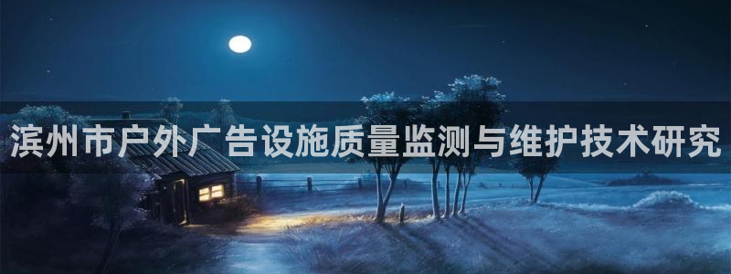 杏宇平台代理多少钱一个：滨州市户外广告设施质量监测与维护技术研究