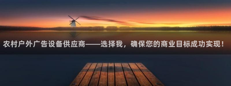 杏宇平台代理多少钱一个月：农村户外广告设备供应商——选择我，确保您的商业目标成功实现！