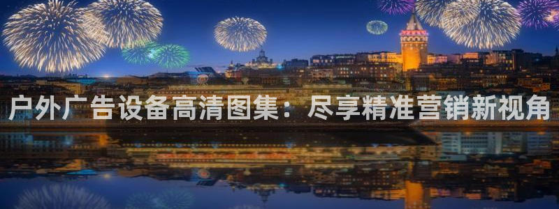 杏宇平台提现为什么这么久呢：户外广告设备高清图集：尽享精准营销新视角