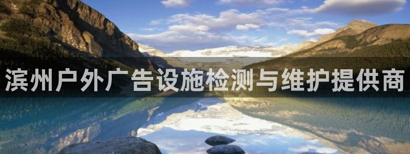 杏宇平台代理怎么赚钱的：滨州户外广告设施检测与维护提供商