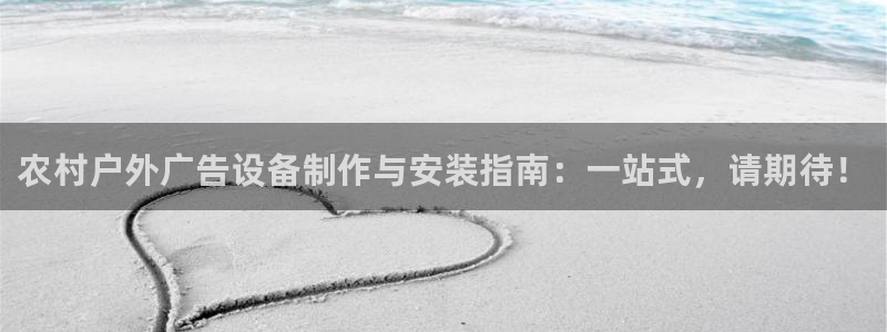 杏宇平台总代理是谁：农村户外广告设备制作与安装指南：一站式，请期待！