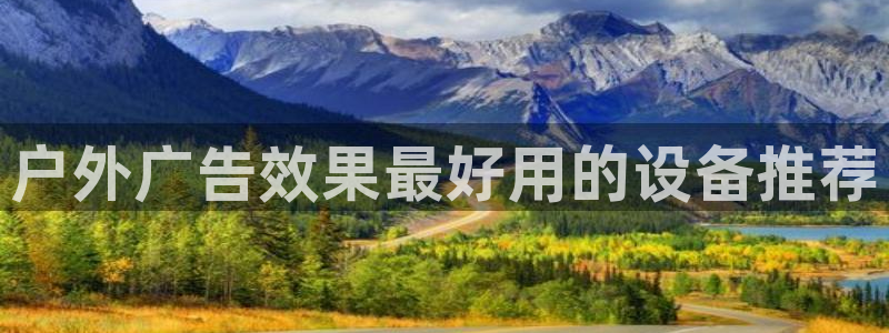 杏宇平台测速链接：户外广告效果最好用的设