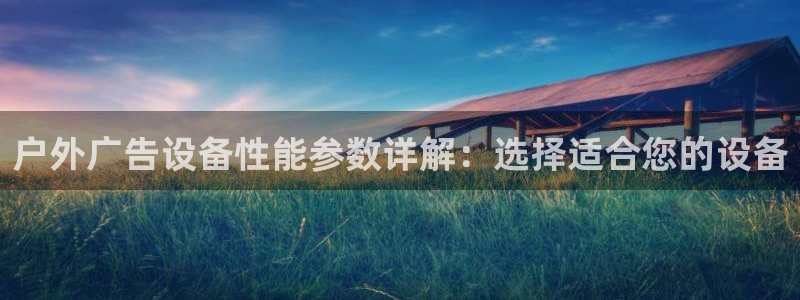 杏宇平台注册地址：户外广告设备性能参数详解：选择适合您的设备