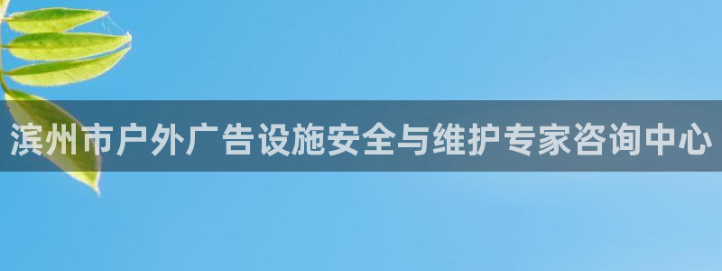 杏宇平台注册地址在哪里：滨州市户外广告设施安全与维护专家咨询中心